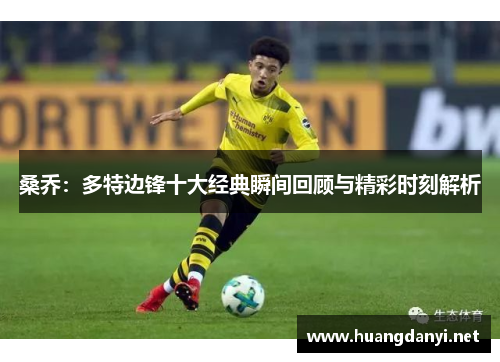 桑乔：多特边锋十大经典瞬间回顾与精彩时刻解析