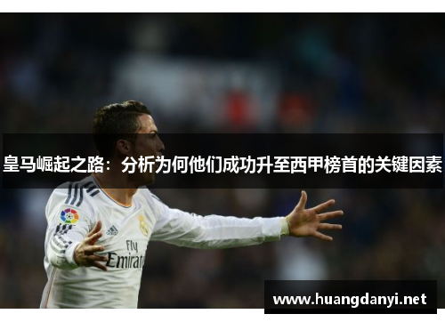 皇马崛起之路：分析为何他们成功升至西甲榜首的关键因素